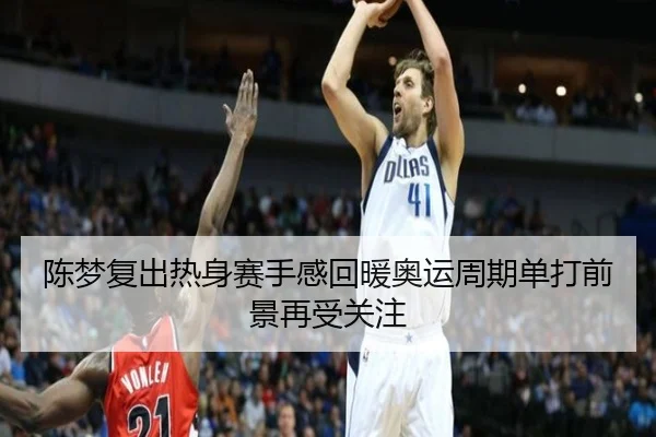 陈梦复出热身赛手感回暖奥运周期单打前景再受关注
